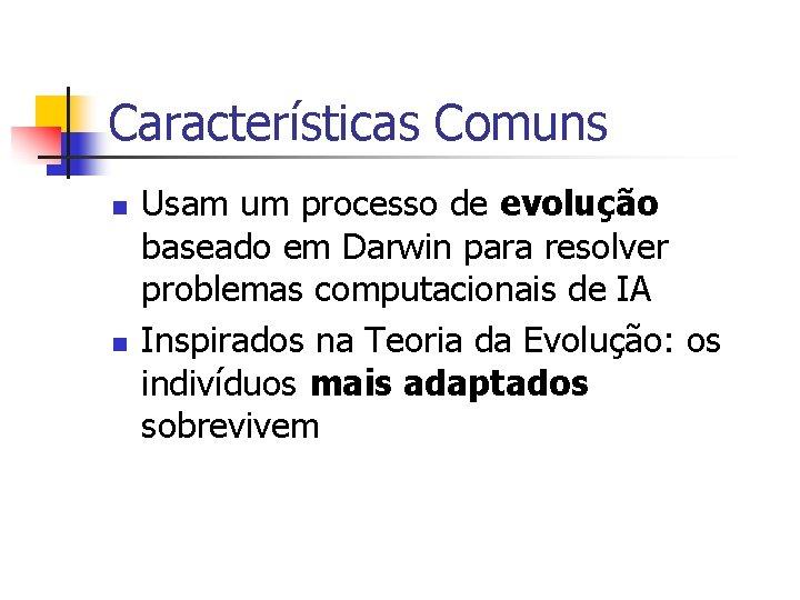 Características Comuns n n Usam um processo de evolução baseado em Darwin para resolver