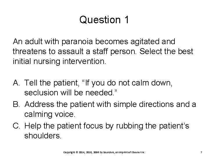 Question 1 An adult with paranoia becomes agitated and threatens to assault a staff