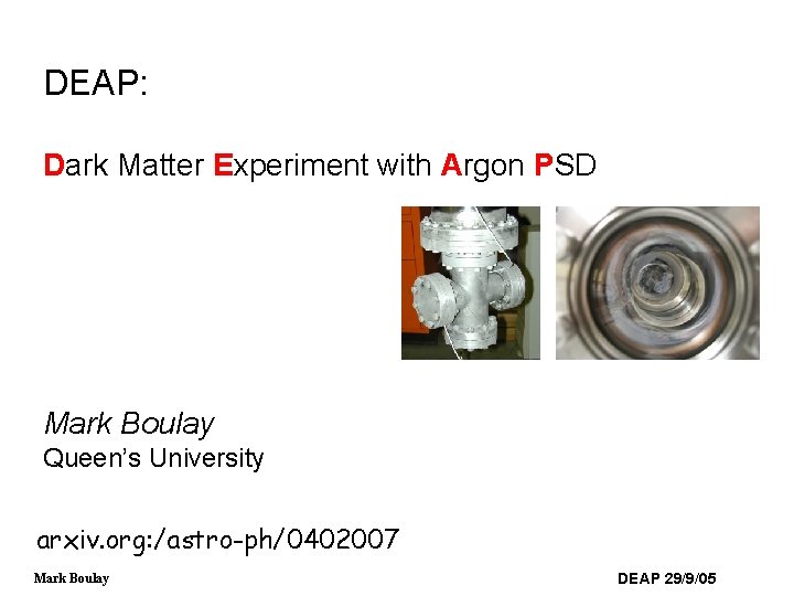 DEAP: Dark Matter Experiment with Argon PSD Mark Boulay Queen’s University arxiv. org: /astro-ph/0402007