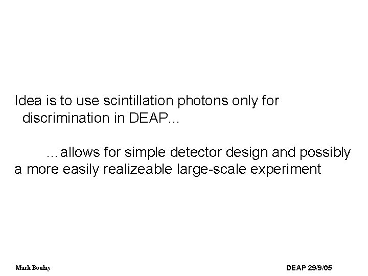 Idea is to use scintillation photons only for discrimination in DEAP… …allows for simple