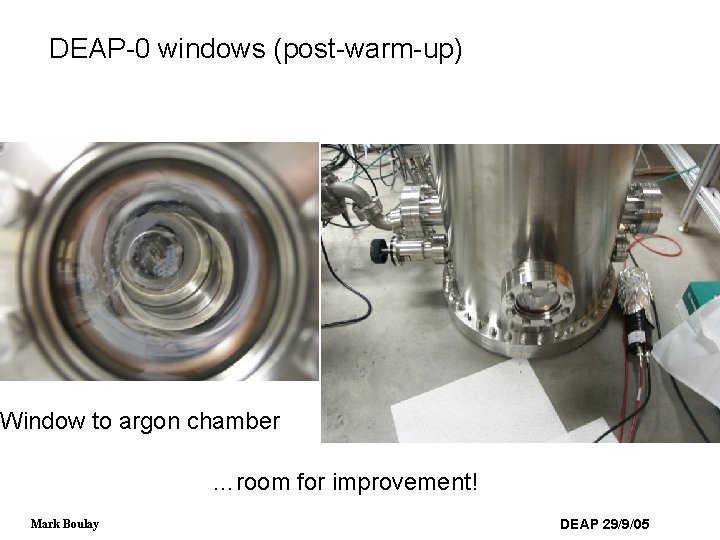 DEAP-0 windows (post-warm-up) Window to argon chamber …room for improvement! Mark Boulay DEAP 29/9/05