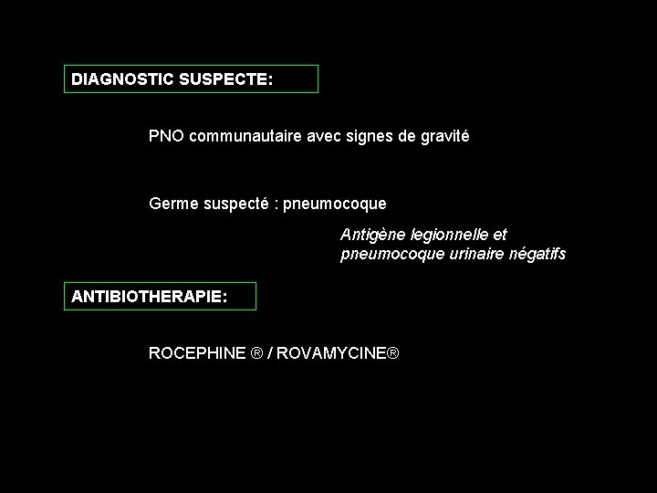DIAGNOSTIC SUSPECTE: PNO communautaire avec signes de gravité Germe suspecté : pneumocoque Antigène legionnelle