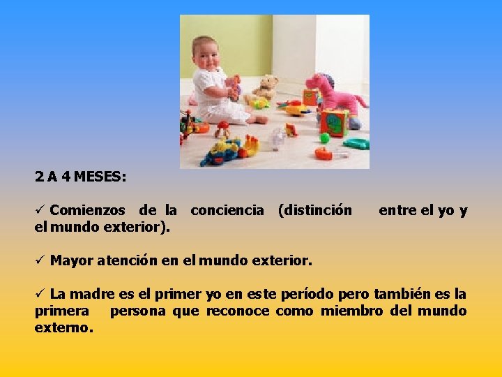 2 A 4 MESES: ü Comienzos de la conciencia (distinción el mundo exterior). entre