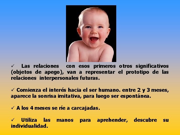 Las relaciones con esos primeros otros significativos (objetos de apego), van a representar el