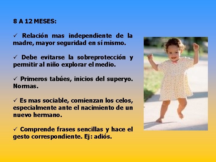 8 A 12 MESES: ü Relación mas independiente de la madre, mayor seguridad en