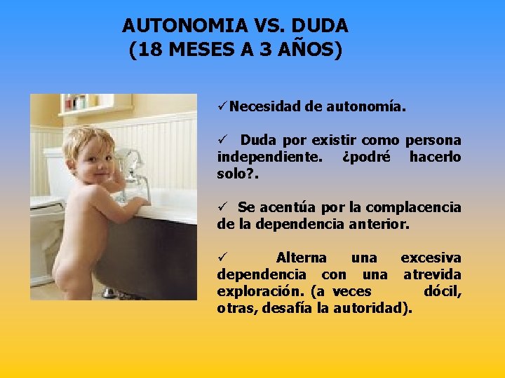 AUTONOMIA VS. DUDA (18 MESES A 3 AÑOS) üNecesidad de autonomía. ü Duda por