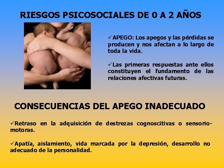 RIESGOS PSICOSOCIALES DE 0 A 2 AÑOS üAPEGO: Los apegos y las pérdidas se