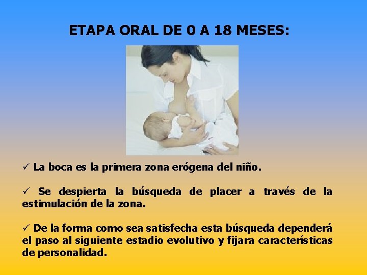 ETAPA ORAL DE 0 A 18 MESES: ü La boca es la primera zona