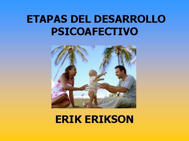 ETAPAS DEL DESARROLLO PSICOAFECTIVO ERIKSON 