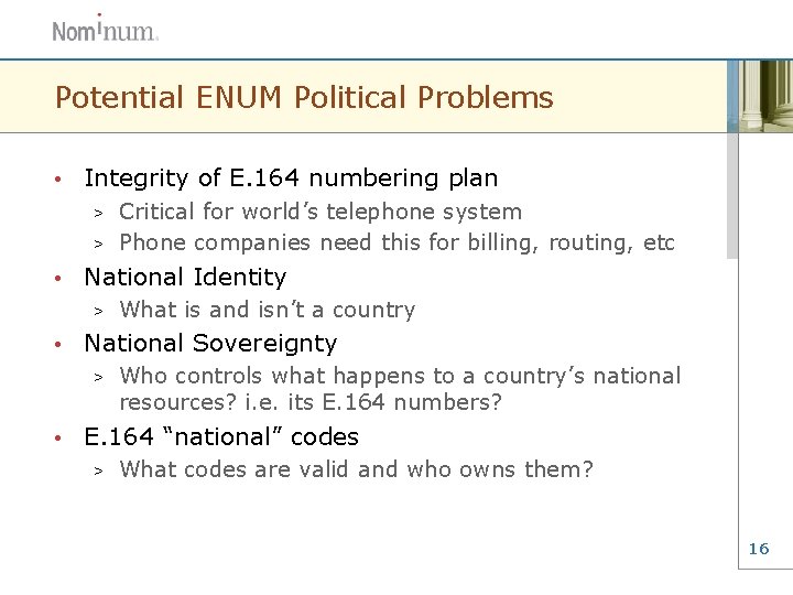 Potential ENUM Political Problems • Integrity of E. 164 numbering plan Critical for world’s