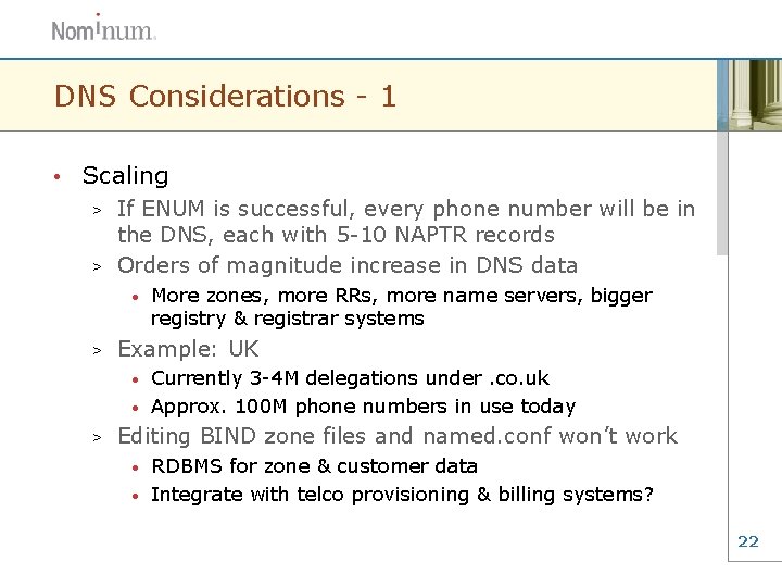 DNS Considerations - 1 • Scaling If ENUM is successful, every phone number will