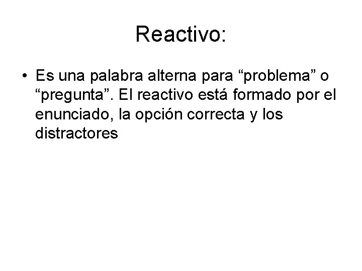 Reactivo: • Es una palabra alterna para “problema” o “pregunta”. El reactivo está formado