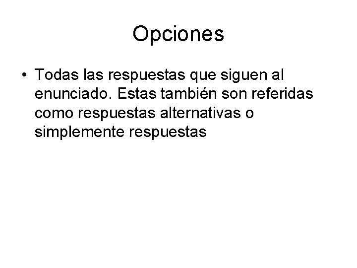 Opciones • Todas las respuestas que siguen al enunciado. Estas también son referidas como