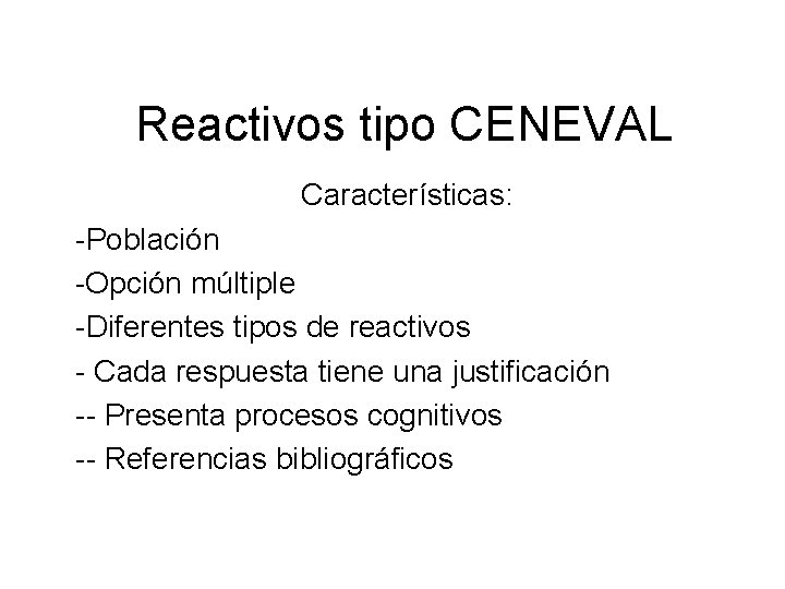 Reactivos tipo CENEVAL Características: -Población -Opción múltiple -Diferentes tipos de reactivos - Cada respuesta