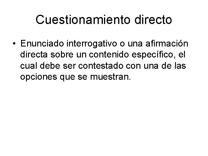 Cuestionamiento directo • Enunciado interrogativo o una afirmación directa sobre un contenido específico, el