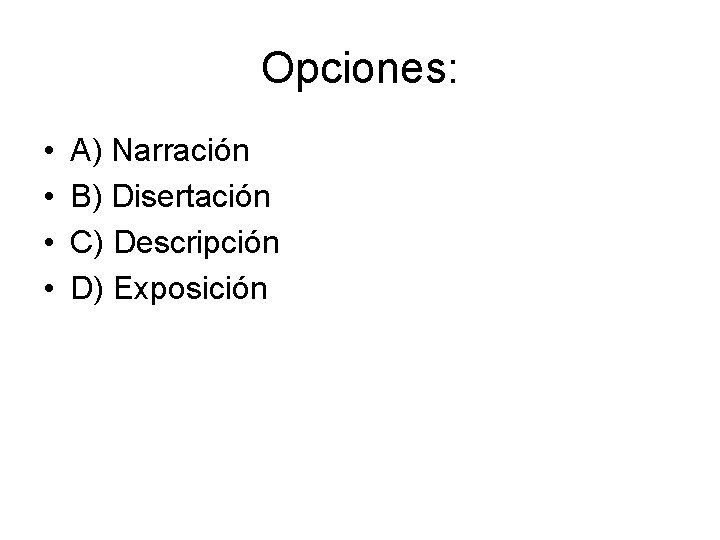 Opciones: • • A) Narración B) Disertación C) Descripción D) Exposición 