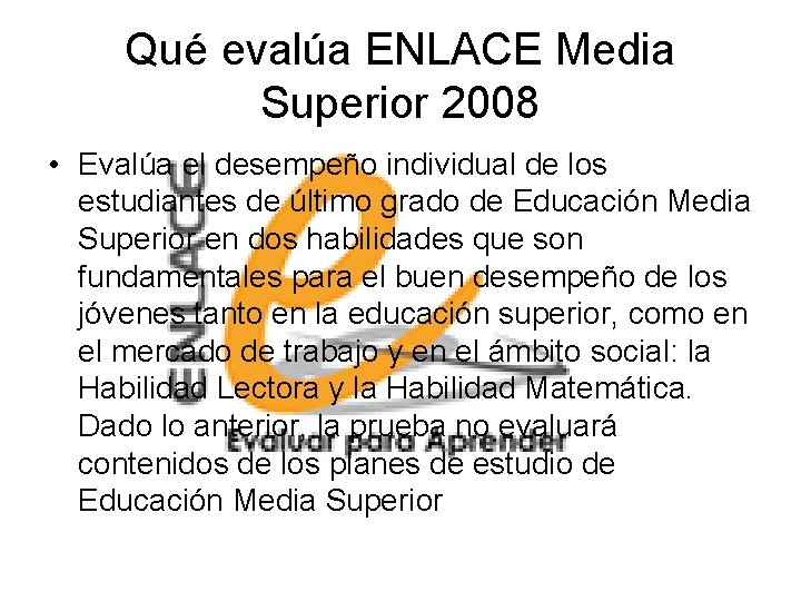 Qué evalúa ENLACE Media Superior 2008 • Evalúa el desempeño individual de los estudiantes