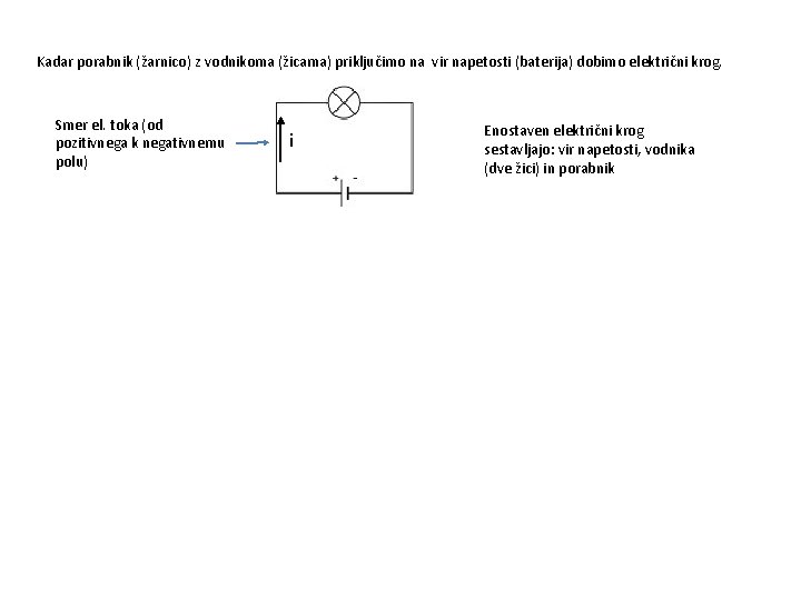 Kadar porabnik (žarnico) z vodnikoma (žicama) priključimo na vir napetosti (baterija) dobimo električni krog.