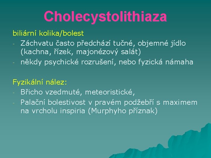 Cholecystolithiaza biliární kolika/bolest - Záchvatu často předchází tučné, objemné jídlo (kachna, řízek, majonézový salát)