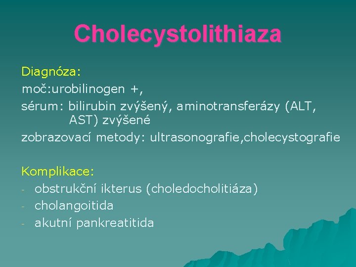 Cholecystolithiaza Diagnóza: moč: urobilinogen +, sérum: bilirubin zvýšený, aminotransferázy (ALT, AST) zvýšené zobrazovací metody: