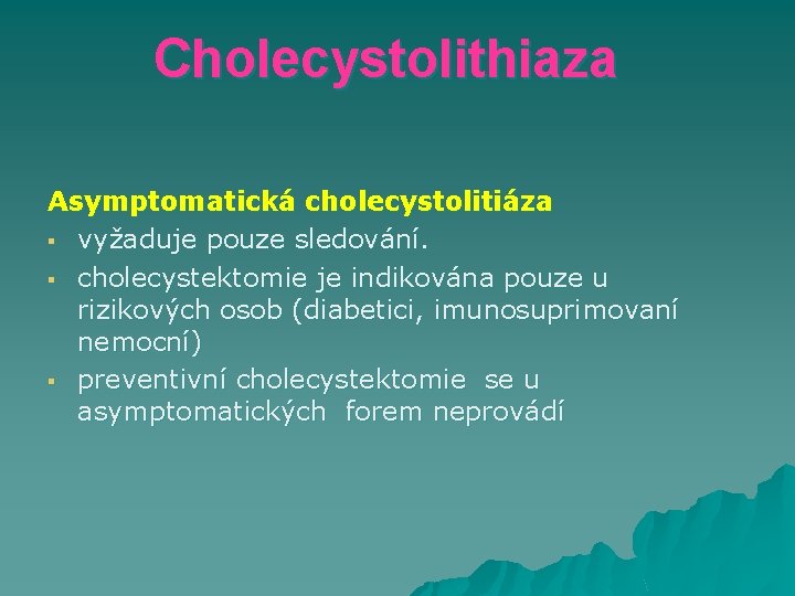 Cholecystolithiaza Asymptomatická cholecystolitiáza § vyžaduje pouze sledování. § cholecystektomie je indikována pouze u rizikových