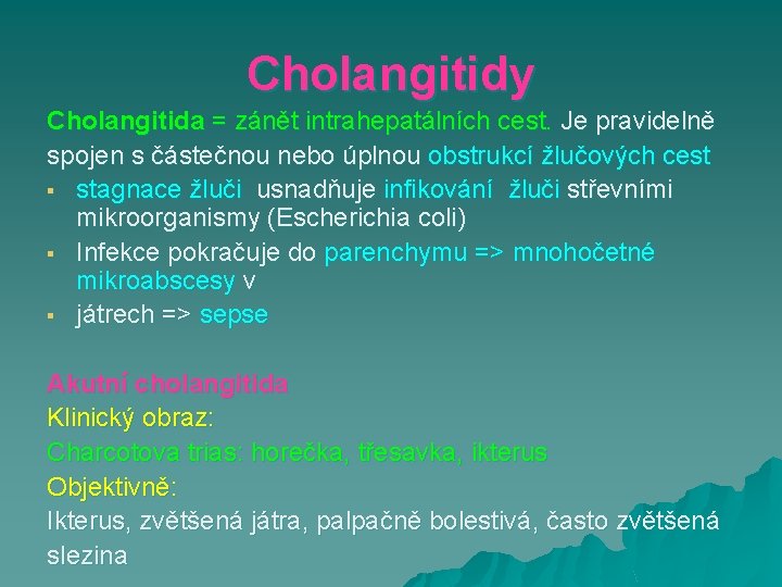 Cholangitidy Cholangitida = zánět intrahepatálních cest. Je pravidelně spojen s částečnou nebo úplnou obstrukcí