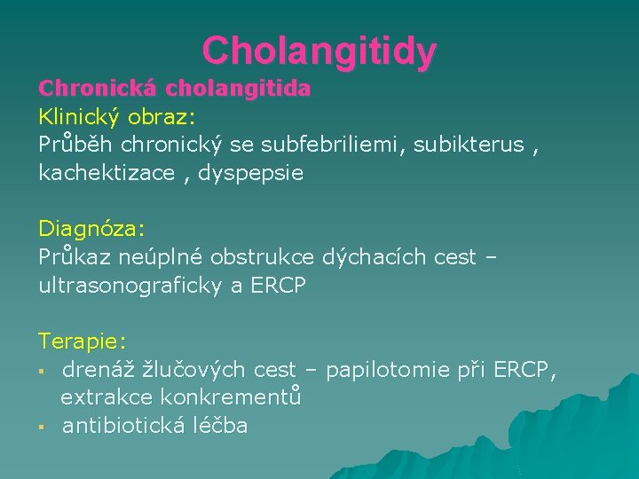 Cholangitidy Chronická cholangitida Klinický obraz: Průběh chronický se subfebriliemi, subikterus , kachektizace , dyspepsie