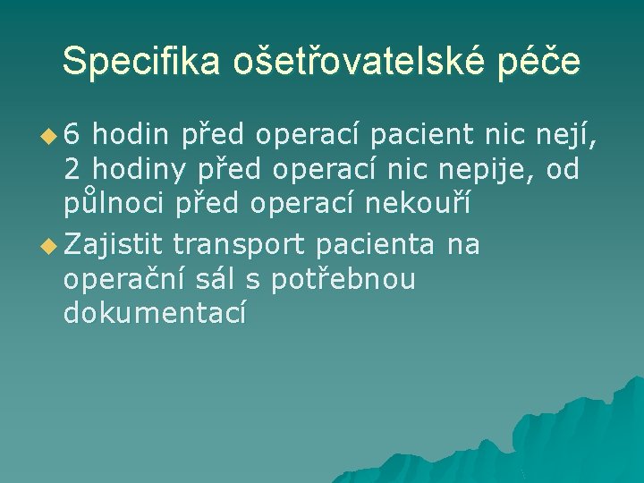 Specifika ošetřovatelské péče u 6 hodin před operací pacient nic nejí, 2 hodiny před