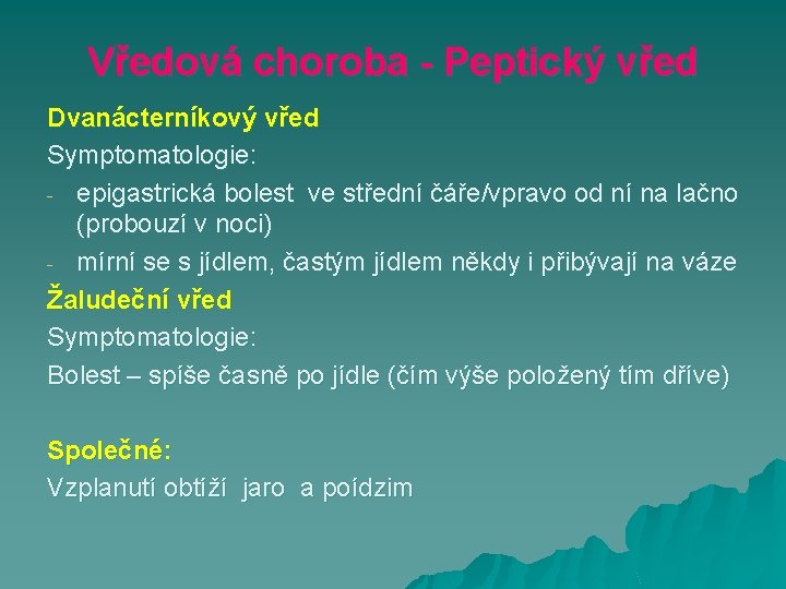 Vředová choroba - Peptický vřed Dvanácterníkový vřed Symptomatologie: - epigastrická bolest ve střední čáře/vpravo