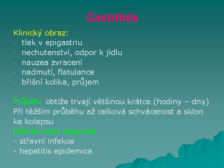 Gastritida Klinický obraz: - tlak v epigastriu - nechutenství, odpor k jídlu - nauzea