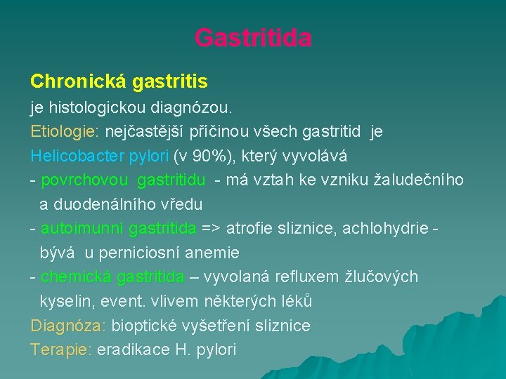 Gastritida Chronická gastritis je histologickou diagnózou. Etiologie: nejčastější příčinou všech gastritid je Helicobacter pylori