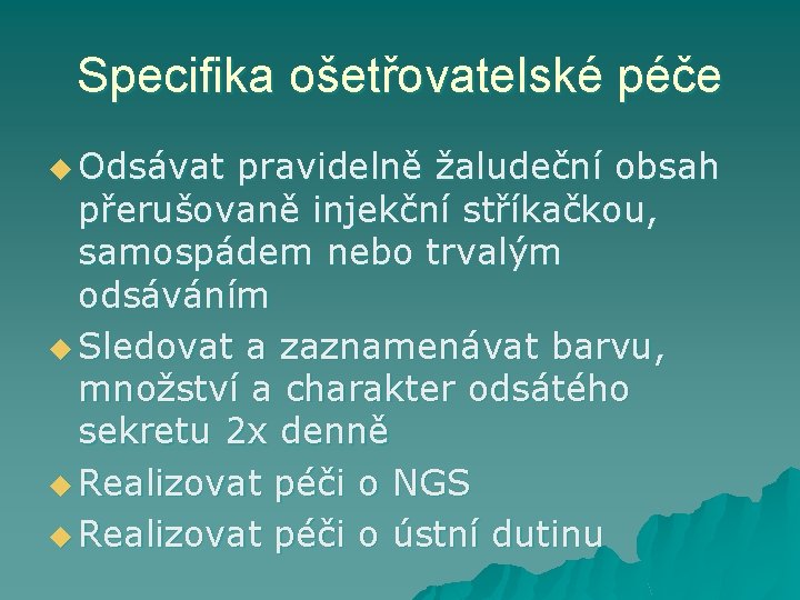 Specifika ošetřovatelské péče u Odsávat pravidelně žaludeční obsah přerušovaně injekční stříkačkou, samospádem nebo trvalým