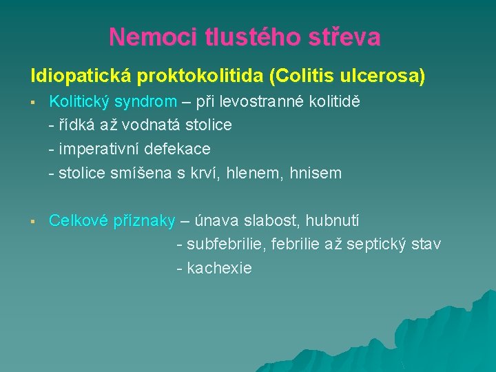 Nemoci tlustého střeva Idiopatická proktokolitida (Colitis ulcerosa) § Kolitický syndrom – při levostranné kolitidě