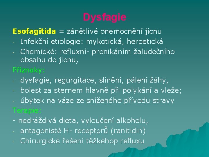 Dysfagie Esofagitida = zánětlivé onemocnění jícnu - Infekční etiologie: mykotická, herpetická - Chemické: refluxní-