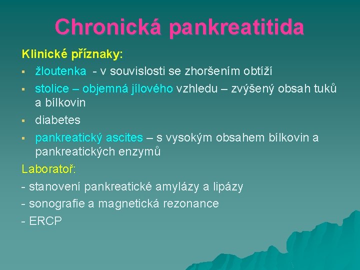 Chronická pankreatitida Klinické příznaky: § žloutenka - v souvislosti se zhoršením obtíží § stolice