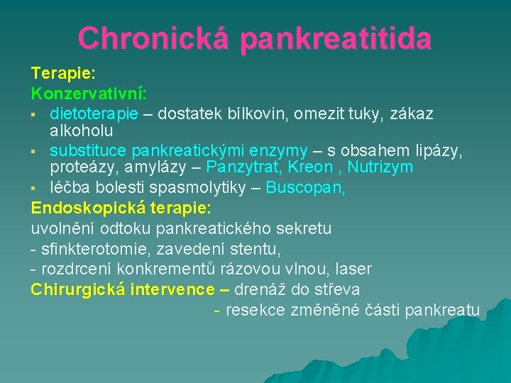 Chronická pankreatitida Terapie: Konzervativní: § dietoterapie – dostatek bílkovin, omezit tuky, zákaz alkoholu §