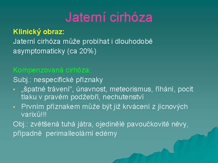 Jaterní cirhóza Klinický obraz: Jaterní cirhóza může probíhat i dlouhodobě asymptomaticky (ca 20%) Kompenzovaná
