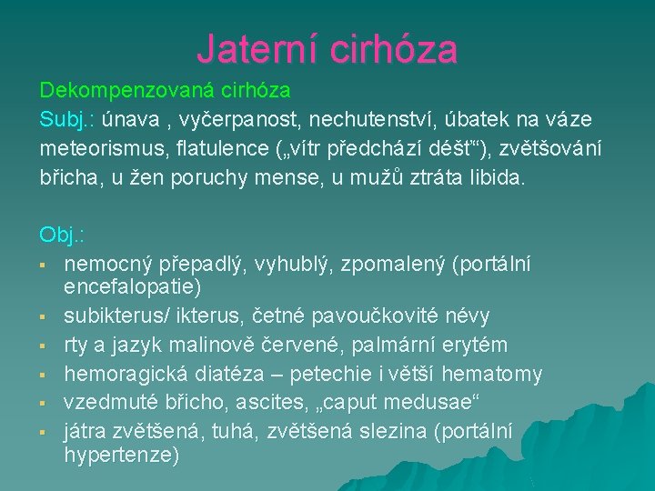 Jaterní cirhóza Dekompenzovaná cirhóza Subj. : únava , vyčerpanost, nechutenství, úbatek na váze meteorismus,