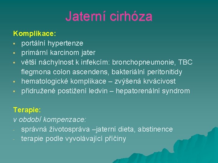 Jaterní cirhóza Komplikace: § portální hypertenze § primární karcinom jater § větší náchylnost k