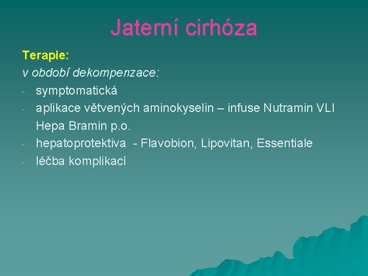 Jaterní cirhóza Terapie: v období dekompenzace: - symptomatická - aplikace větvených aminokyselin – infuse