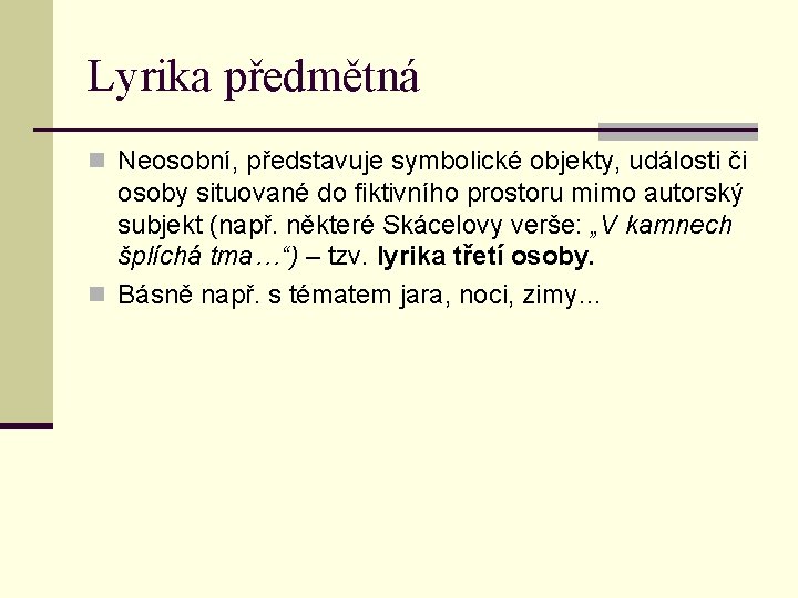 Lyrika předmětná n Neosobní, představuje symbolické objekty, události či osoby situované do fiktivního prostoru