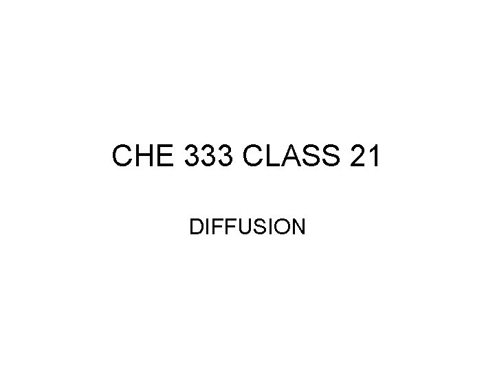 CHE 333 CLASS 21 DIFFUSION 