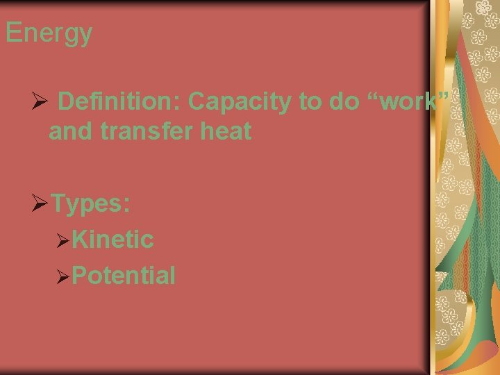 Energy Ø Definition: Capacity to do “work” and transfer heat ØTypes: ØKinetic ØPotential Energy Ø Definition: Capacity to do “work” and transfer heat ØTypes: ØKinetic ØPotential