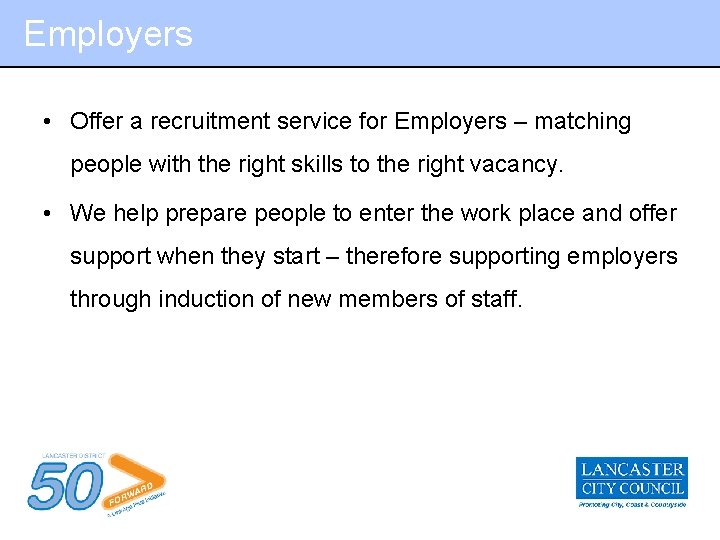 Employers • Offer a recruitment service for Employers – matching people with the right