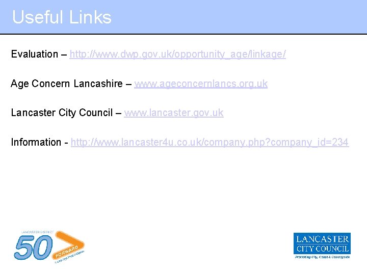 Useful Links Evaluation – http: //www. dwp. gov. uk/opportunity_age/linkage/ Age Concern Lancashire – www.