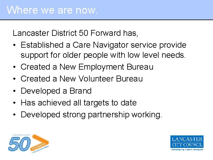 Where we are now. Lancaster District 50 Forward has, • Established a Care Navigator
