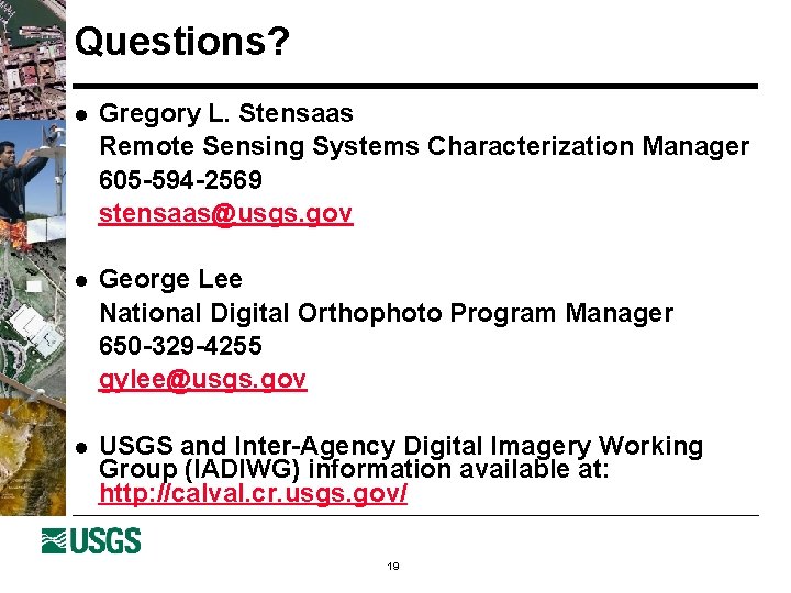 Questions? l Gregory L. Stensaas Remote Sensing Systems Characterization Manager 605 -594 -2569 stensaas@usgs.