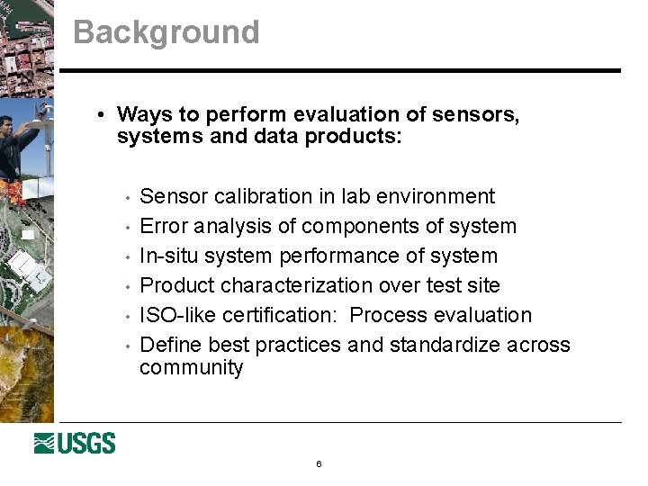 Background • Ways to perform evaluation of sensors, systems and data products: • •