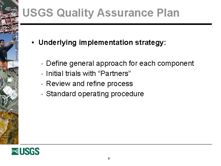 USGS Quality Assurance Plan • Underlying implementation strategy: • • Define general approach for