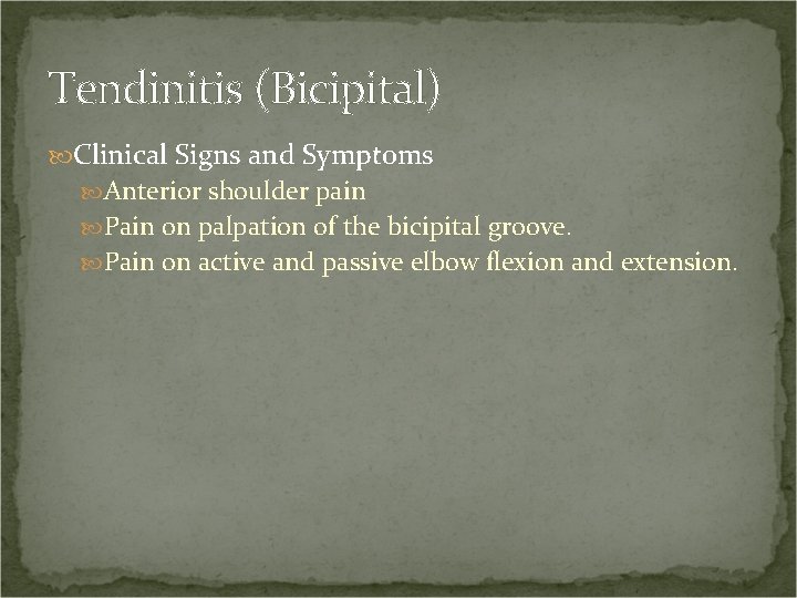 Tendinitis (Bicipital) Clinical Signs and Symptoms Anterior shoulder pain Pain on palpation of the